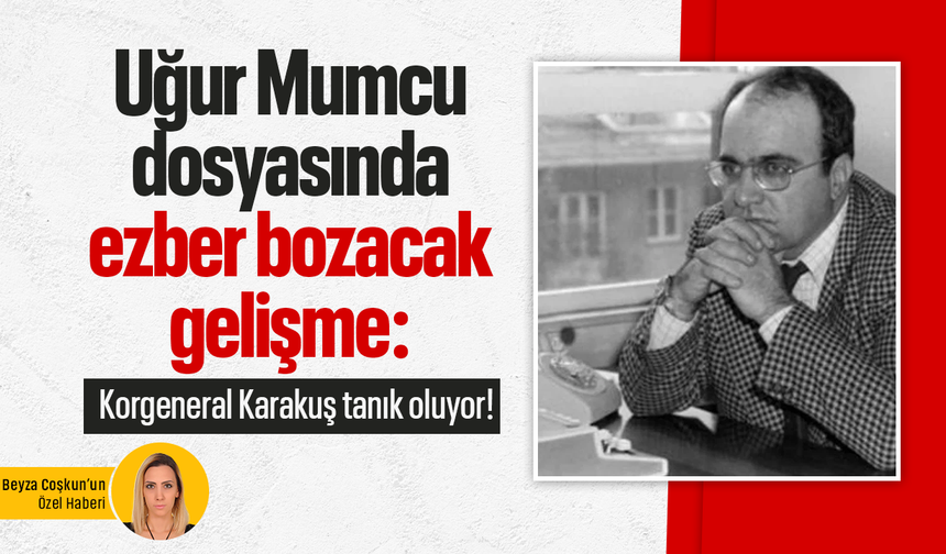 Uğur Mumcu dosyasında ezber bozacak gelişme: Korgeneral Karakuş tanık oluyor!