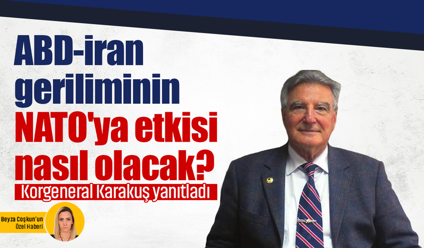 ABD-İran geriliminin NATO'ya etkisi nasıl olacak? Korgeneral Karakuş yanıtladı