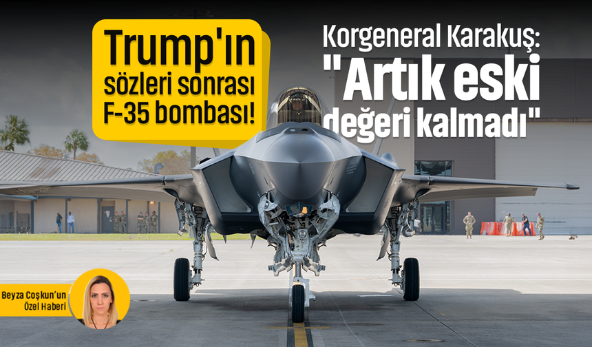 Trump'ın sözleri sonrası F-35 bombası! Korgeneral Karakuş: "Artık eski değeri kalmadı"