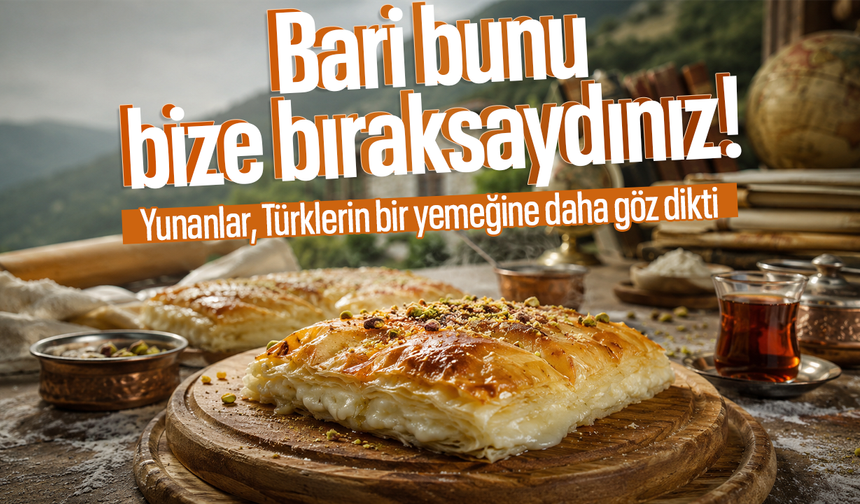 Yunanistan, Türk mutfağından bir yemeği daha zimmetine geçirdi!