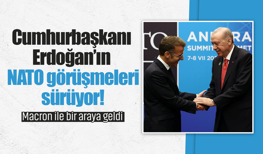 Cumhurbaşkanı Erdoğan’ın NATO görüşmeleri sürüyor! Macron ile bir araya geldi