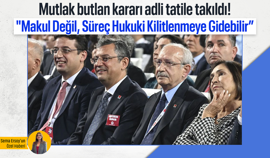 Mutlak butlan kararı adli tatile takıldı! Yargıtay bozarsa, BAM aynı kararı verirse ne olacak?