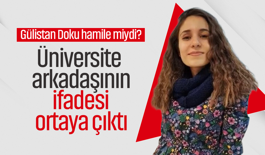 Gülistan Doku hamile miydi? Üniversite arkadaşının ifadesi ortaya çıktı
