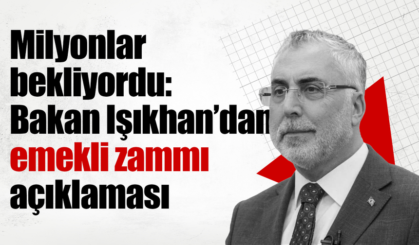 Milyonlar bekliyordu: Bakan Işıkhan’dan emekli zammı açıklaması