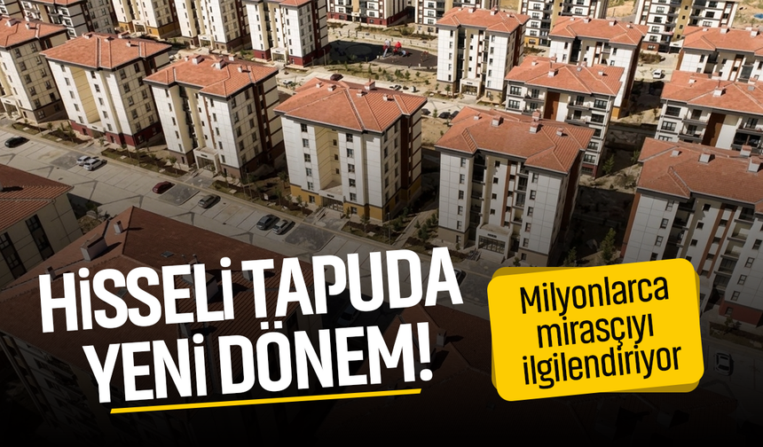 Hisseli tapuda yeni dönem! Milyonlarca mirasçıyı ilgilendiriyor