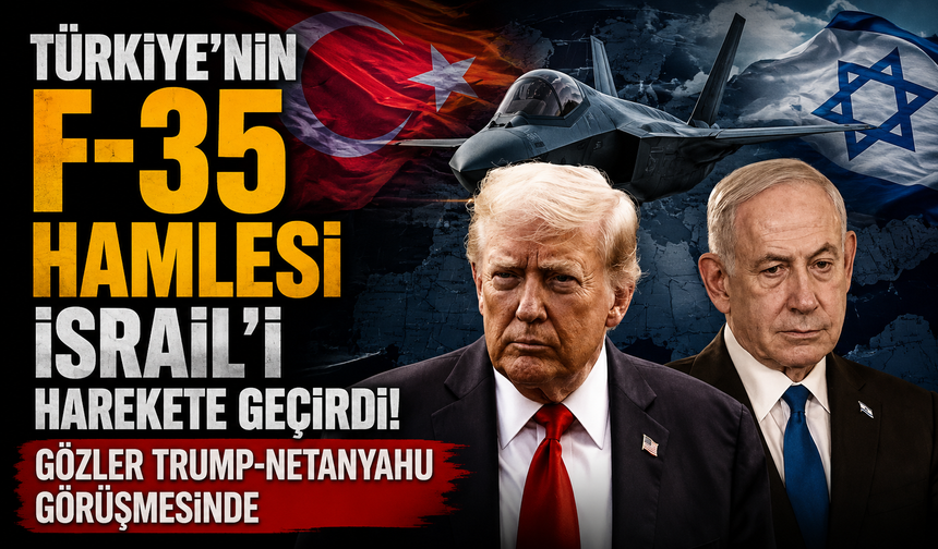 Türkiye'nin F-35 hamlesi İsrail'i harekete geçirdi! Gözler Trump-Netanyahu görüşmesinde