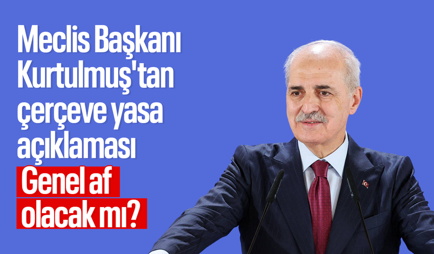 Meclis Başkanı Kurtulmuş'tan çerçeve yasa açıklaması: Genel af olacak mı?