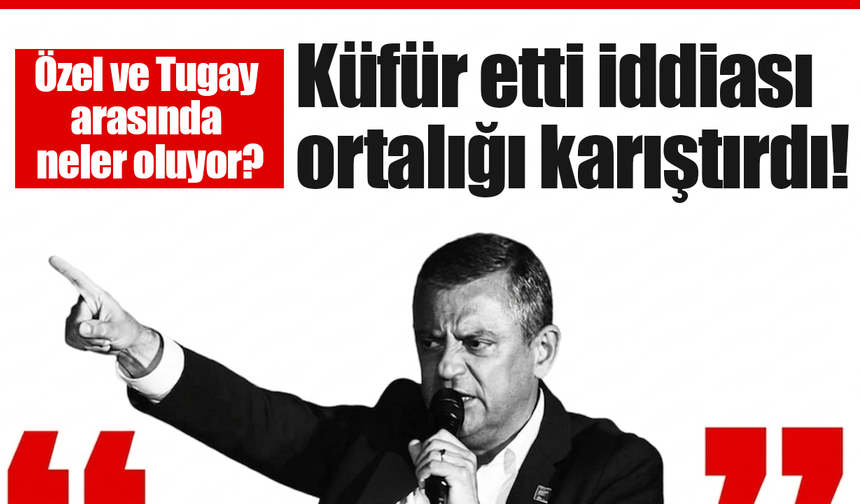 Özel ve Tugay arasında neler oluyor? Küfür etti iddiası ortalığı karıştırdı!