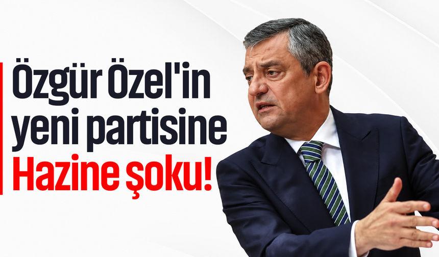 Özgür Özel'in yeni partisine Hazine şoku!