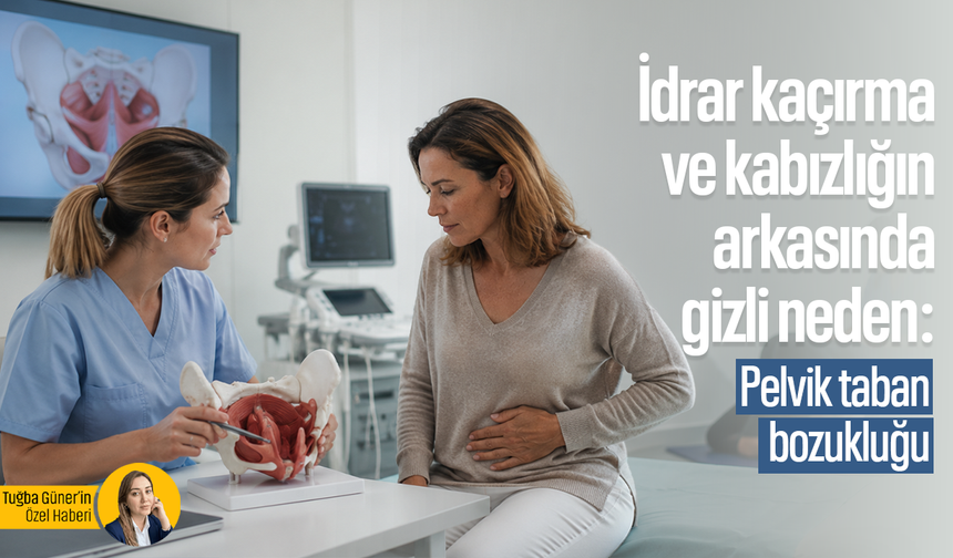 İdrar kaçırma ve kabızlığın arkasındaki gizli neden: Pelvik taban bozukluğu