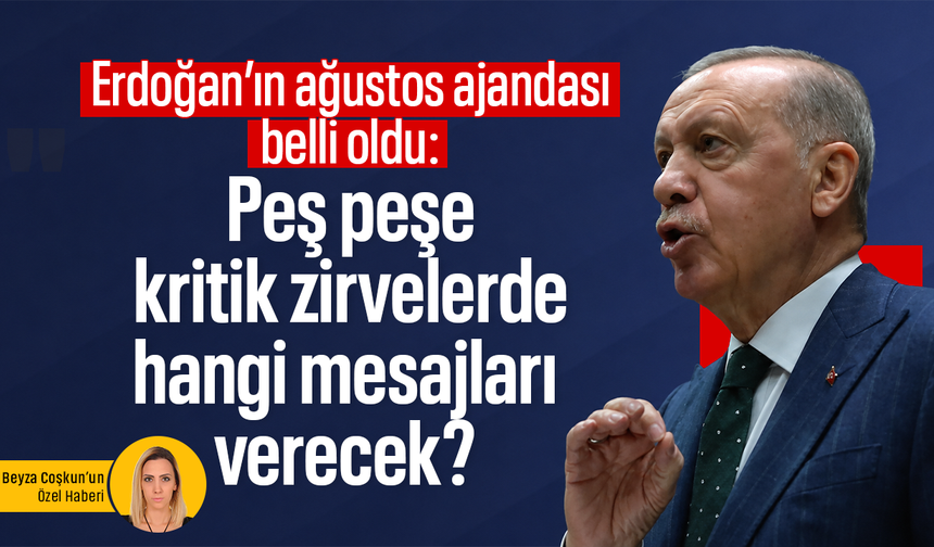 Erdoğan’ın ağustos ajandası belli oldu: Peş peşe kritik zirvelerde hangi mesajları verecek?