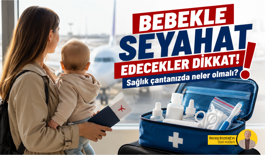 Bebekle seyahat edecekler dikkat! Sağlık çantanızda neler olmalı?