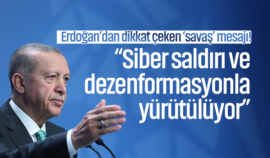 Erdoğan’dan dikkat çeken ‘savaş’ mesajı! “Siber saldırı ve dezenformasyonla yürütülüyor”