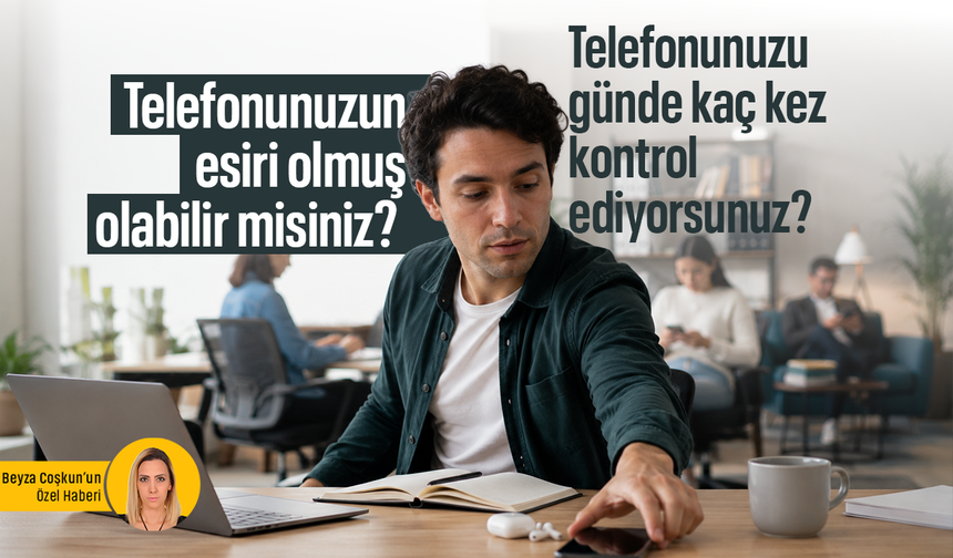 Telefonunuzun esiri olmuş olabilir misiniz? Telefonunuzu günde kaç kez kontrol ediyorsunuz?