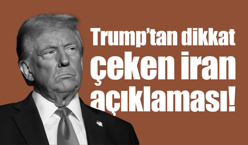 Trump’tan dikkat çeken İran açıklaması!