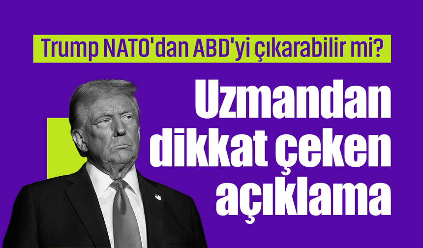 Trump NATO'dan ABD'yi çıkarabilir mi? Uzmandan dikkat çeken açıklama
