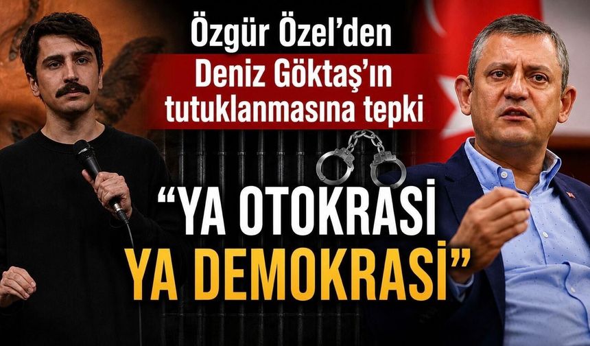 Özgür Özel’den Deniz Göktaş’ın tutuklanmasına tepki: “Ya otokrasi ya demokrasi”