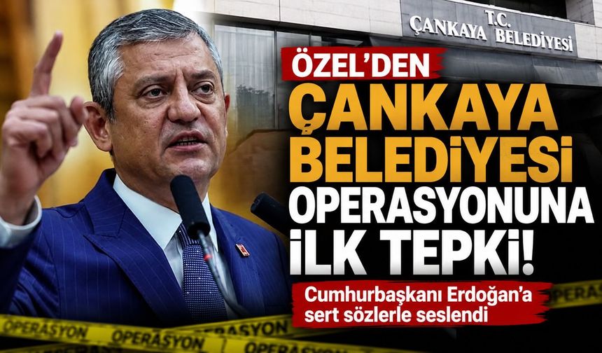 Özel'den Çankaya Belediyesi operasyonuna ilk tepki: "Gizli tanıkla operasyon yapıyorlar"
