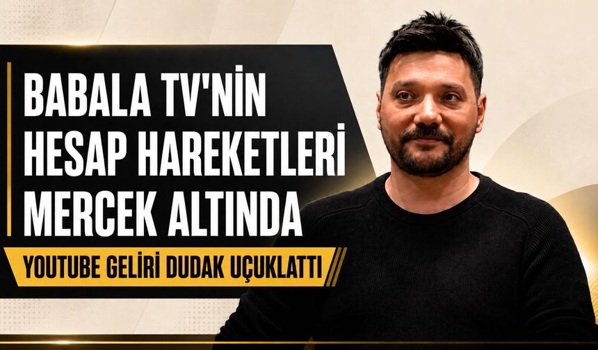 MASAK analizinde Babala TV merkezli para trafiği mercek altında: Milyonluk finansal hareketler incelendi