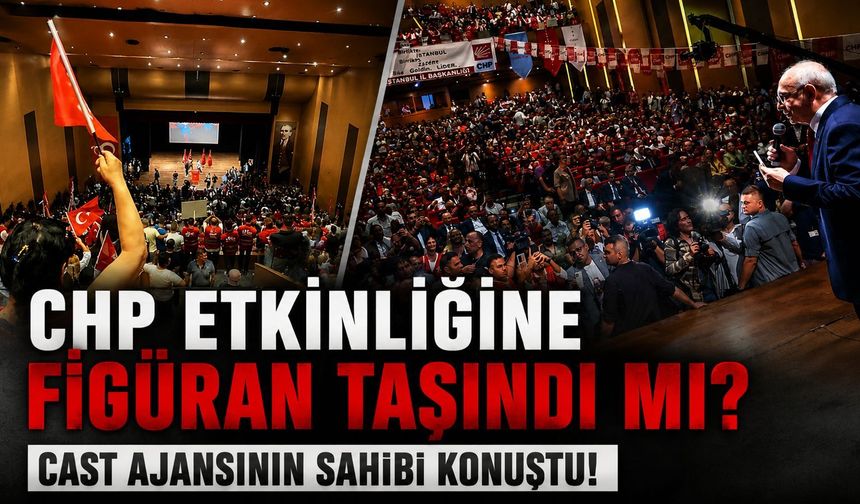 CHP etkinliğine figüran taşındı mı? Cast ajansının sahibi konuştu!