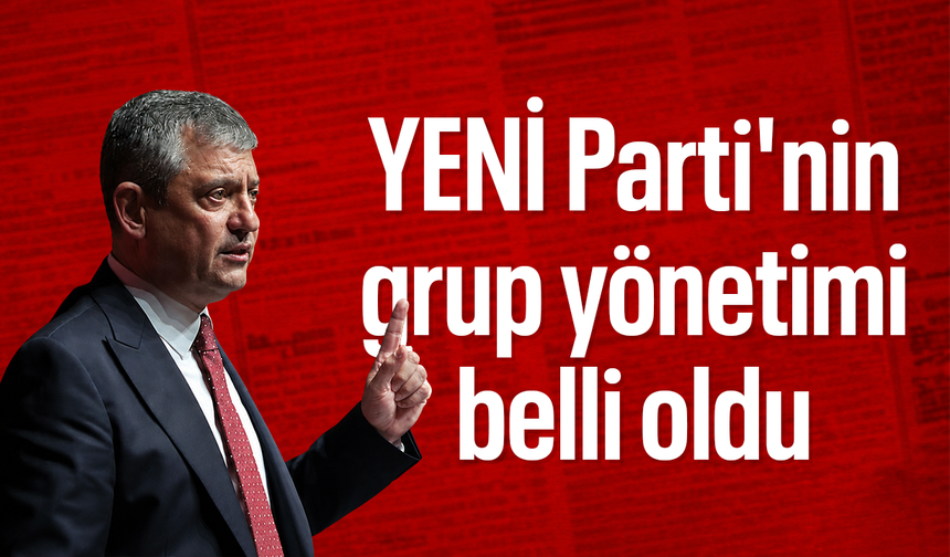 YENİ Parti'nin grup yönetimi belli oldu!