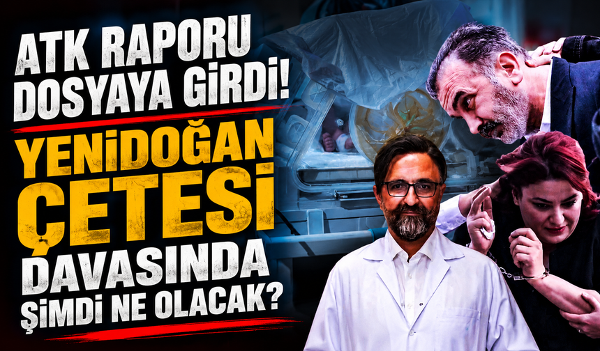 ATK raporu dosyaya girdi! Yenidoğan çetesi davasında şimdi ne olacak?