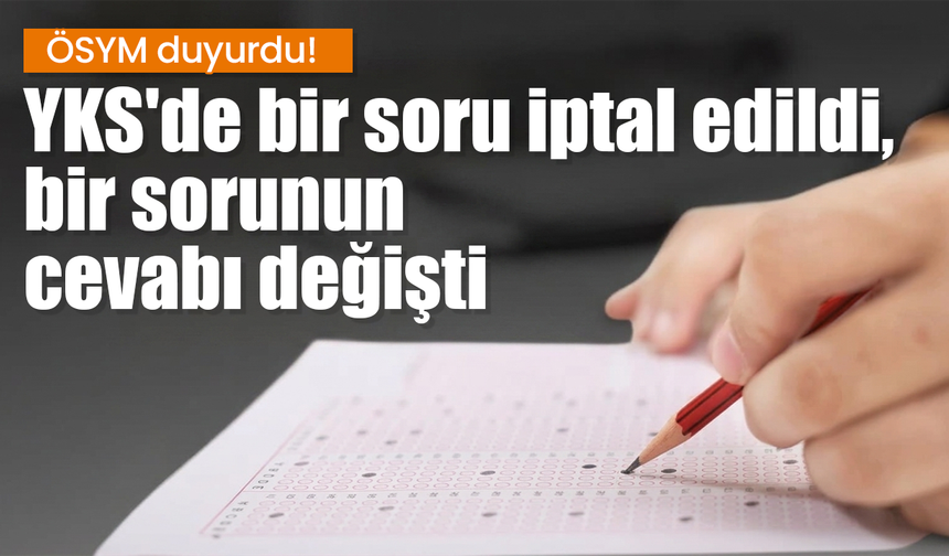 ÖSYM duyurdu: Bir sorunun cevabı değişti, bir soru iptal edildi!