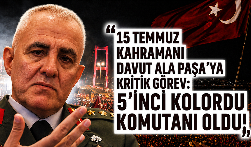 15 Temmuz Kahramanı Davut Ala Paşa'ya kritik görev: 5'inci Kolordu Komutanı oldu!
