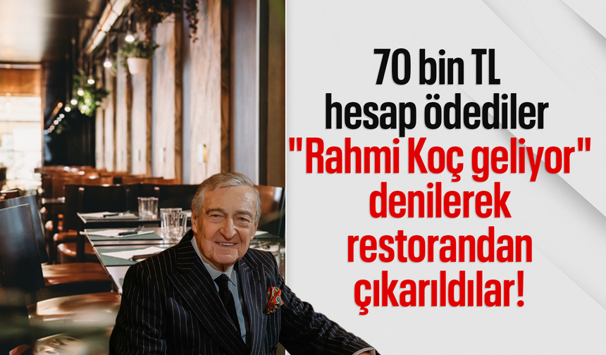 70 bin TL hesap ödediler "Rahmi Koç geliyor" denilerek restorandan çıkarıldılar!