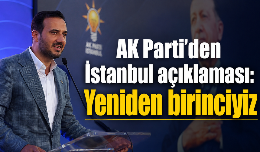 AK Parti’den İstanbul açıklaması: Yeniden birinciyiz