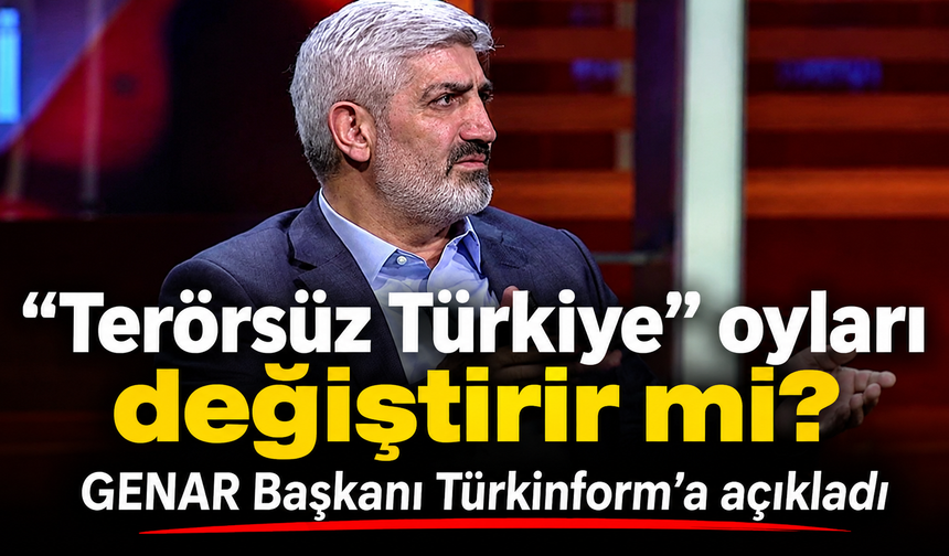 “Terörsüz Türkiye” oyları değiştirir mi? GENAR Başkanı’ndan dikkat çeken yorum