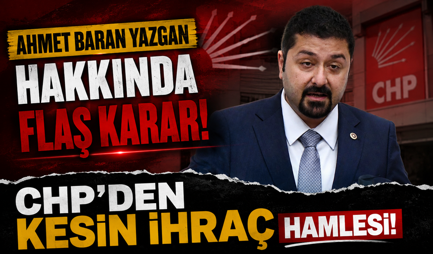 Ahmet Baran Yazgan hakkında flaş karar! CHP’den kesin ihraç hamlesi