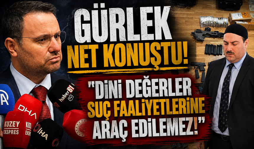 Gürlek net konuştu: "Dini değerler suç faaliyetlerine araç edilemez!"
