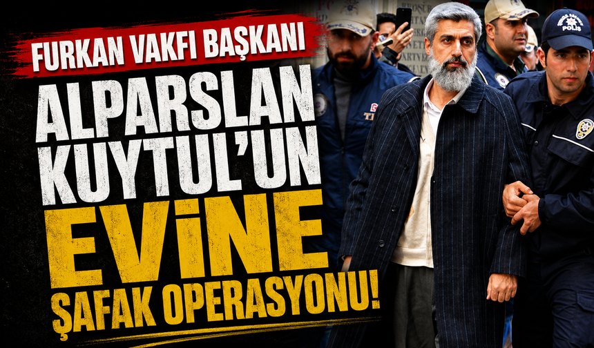 Furkan Vakfı Başkanı Alparslan Kuytul’un evine şafak operasyonu!