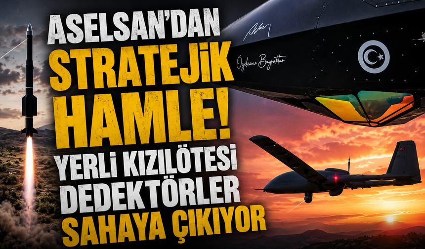 ASELSAN'dan stratejik hamle! Yerli kızılötesi dedektörler sahaya çıkıyor