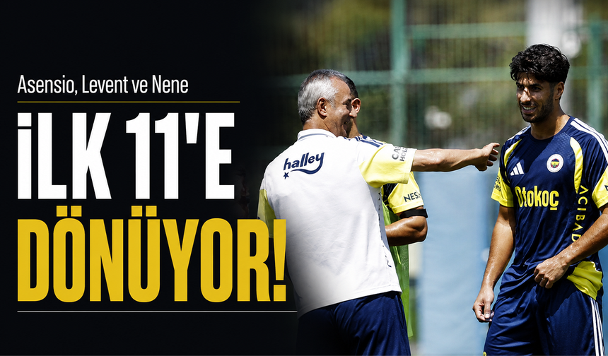 Asensio, Levent ve Nene ilk 11'e dönüyor!