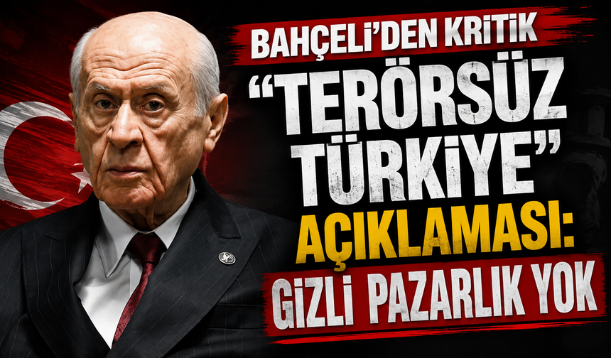 Bahçeli’den kritik “Terörsüz Türkiye” açıklaması: Gizli pazarlık yok