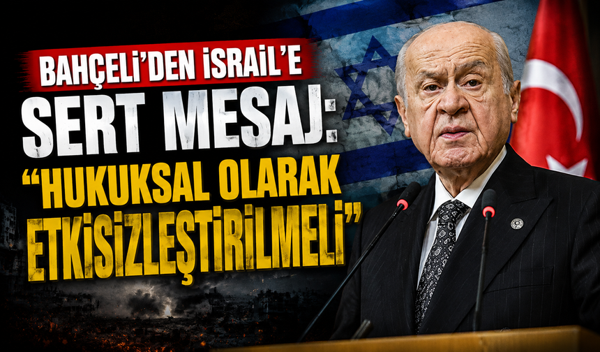 Bahçeli’den İsrail’e sert mesaj: “Hukuksal olarak etkisizleştirilmeli”