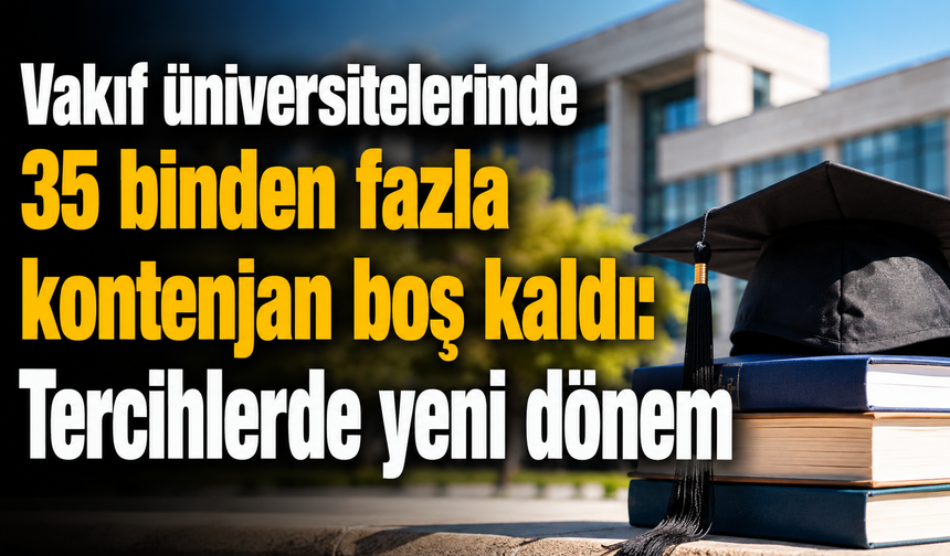 Vakıf üniversitelerinde 35 binden fazla kontenjan boş kaldı: Tercihlerde yeni dönem