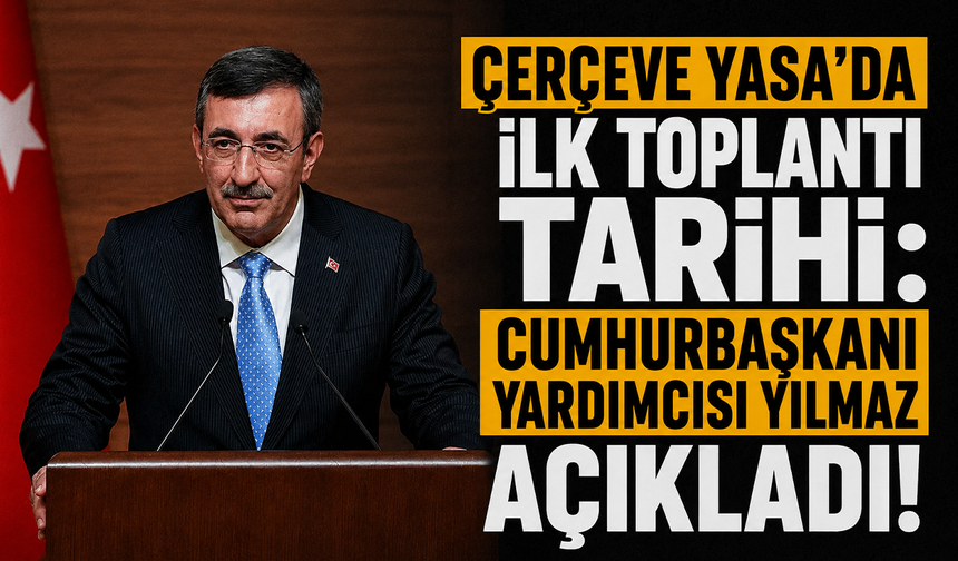 Çerçeve Yasa’da ilk toplantı tarihi: Cumhurbaşkanı Yardımcısı Yılmaz açıkladı!