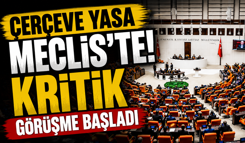 Çerçeve Yasa Meclis’te! Kritik görüşme başladı