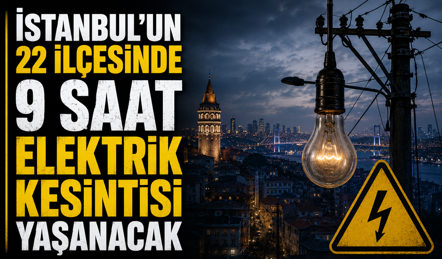 İstanbul'un 22 ilçesinde 9 saat elektrik kesintisi yaşanacak