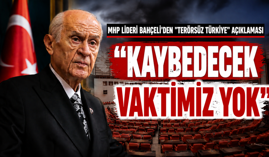 MHP lideri Bahçeli'den "Terörsüz Türkiye" açıklaması: "Kaybedecek vaktimiz yok"