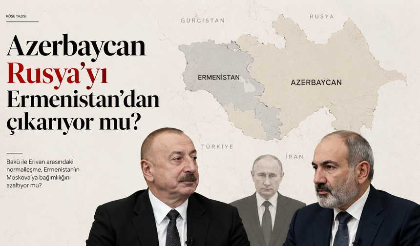 Azerbaycan, Rusya’yı Ermenistan’dan çıkarıyor mu?