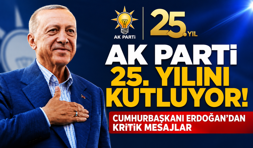 AK Parti, 25. yaşını kutluyor! Cumhurbaşkanı Erdoğan’dan kritik mesajlar