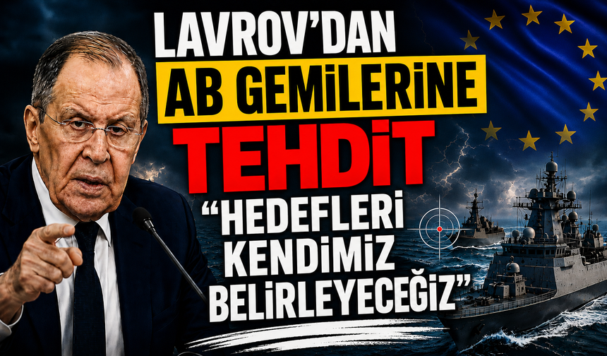 Lavrov'dan AB gemilerine tehdit: “Hedefleri kendimiz belirleyeceğiz”