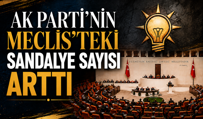 AK Parti'nin Meclis'teki sandalye sayısı arttı