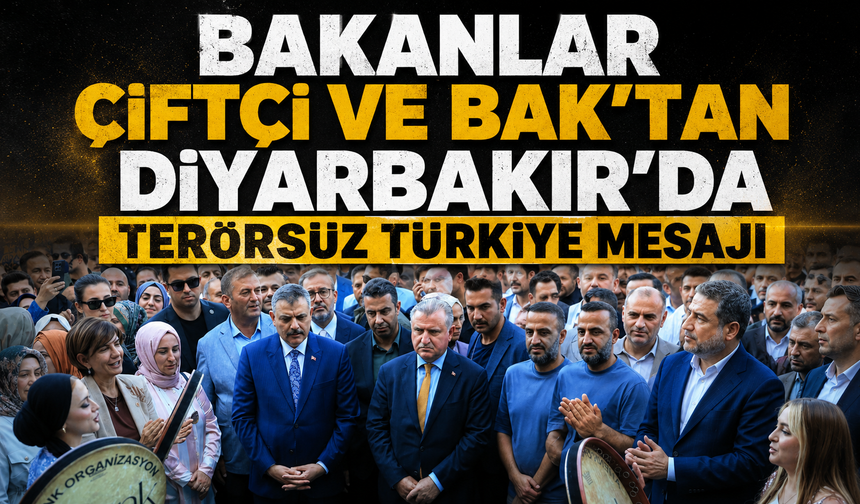 Bakanlar Çiftçi ve Bak'tan Diyarbakır'da Terörsüz Türkiye mesajı