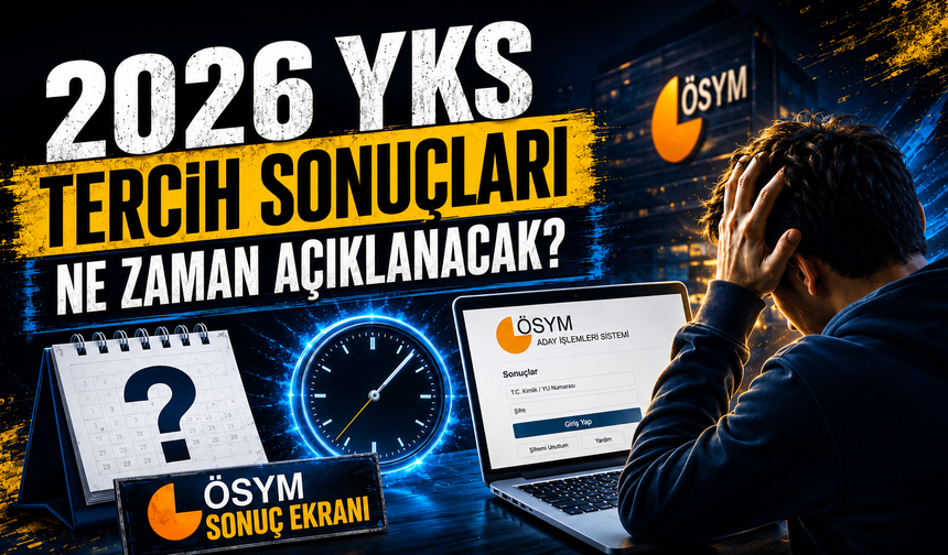 2026 YKS tercih sonuçları ne zaman açıklanacak? ÖSYM sonuç ekranı