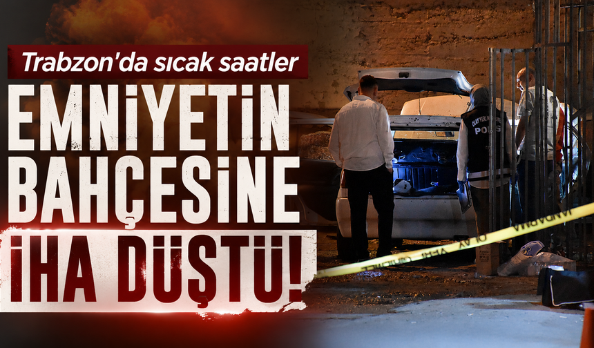 Trabzon Arsin'de emniyet bahçesine İHA düştü! O anlar kamerada